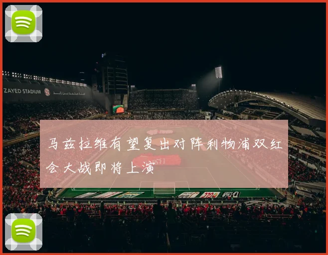 马兹拉维有望复出对阵利物浦双红会大战即将上演