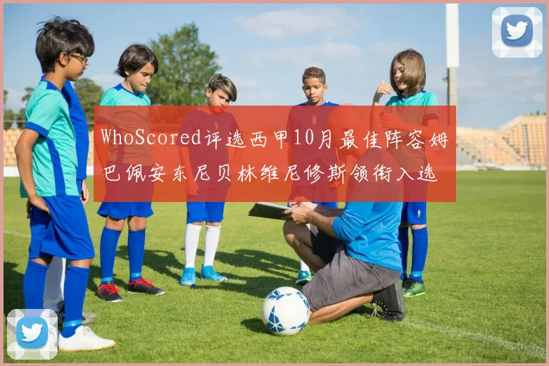 WhoScored评选西甲10月最佳阵容姆巴佩安东尼贝林维尼修斯领衔入选