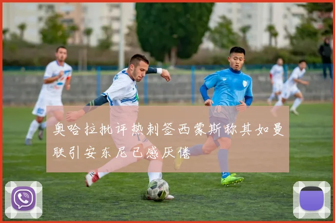 奥哈拉批评热刺签西蒙斯称其如曼联引安东尼已感厌倦